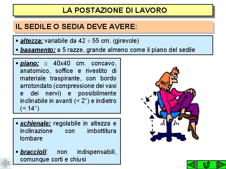  LA POSTAZIONE DI LAVORO IL SEDILE O SEDIA DEVE AVERE: § altezza: variabile