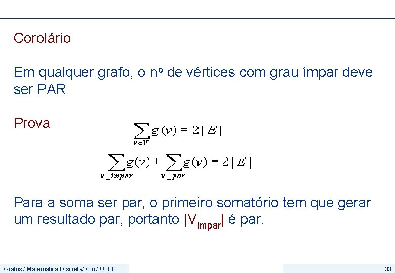 Corolário Em qualquer grafo, o no de vértices com grau ímpar deve ser PAR