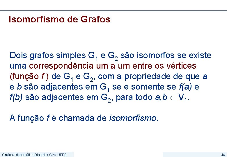 Isomorfismo de Grafos Dois grafos simples G 1 e G 2 são isomorfos se