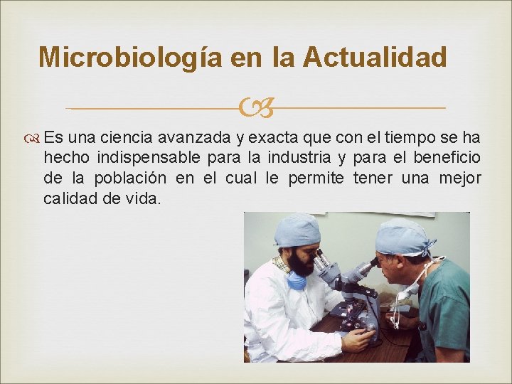 Microbiología en la Actualidad Es una ciencia avanzada y exacta que con el tiempo