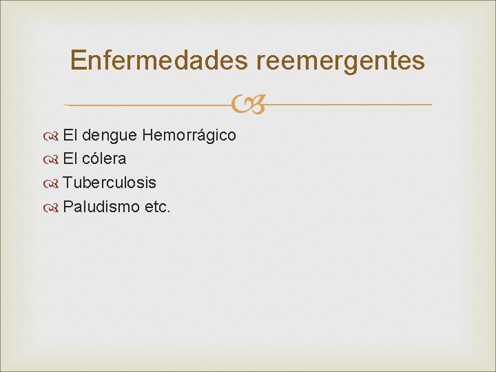 Enfermedades reemergentes El dengue Hemorrágico El cólera Tuberculosis Paludismo etc. 