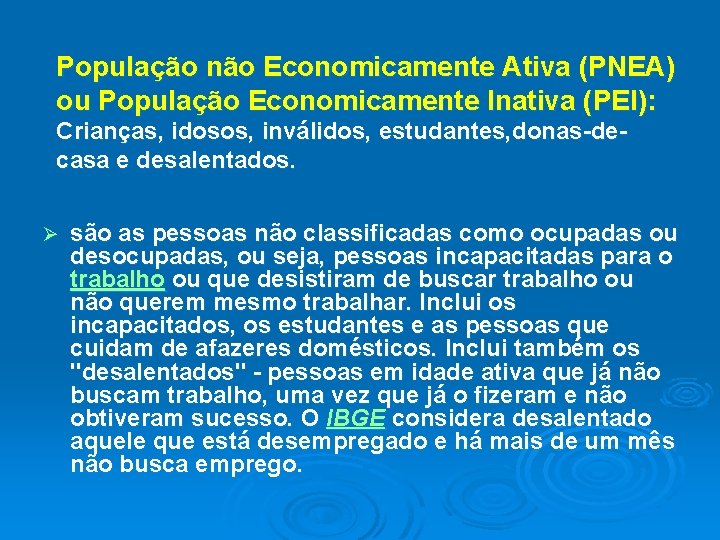 População não Economicamente Ativa (PNEA) ou População Economicamente Inativa (PEI): Crianças, idosos, inválidos, estudantes,