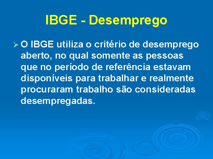 IBGE - Desemprego Ø O IBGE utiliza o critério de desemprego aberto, no qual