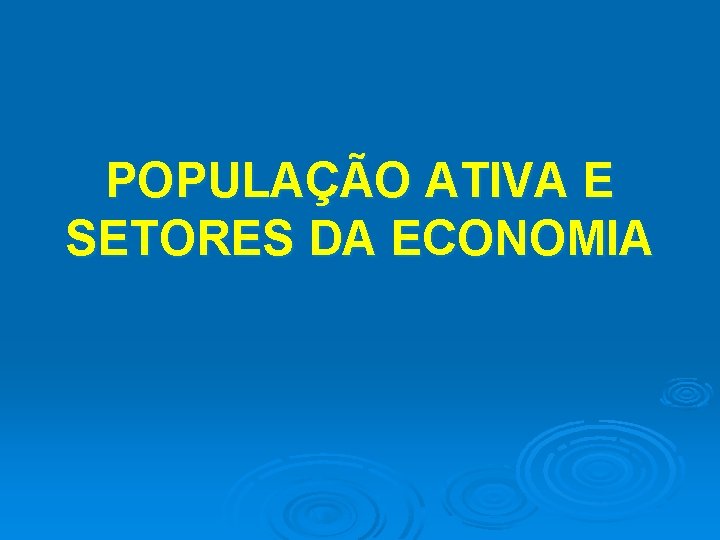 POPULAÇÃO ATIVA E SETORES DA ECONOMIA 