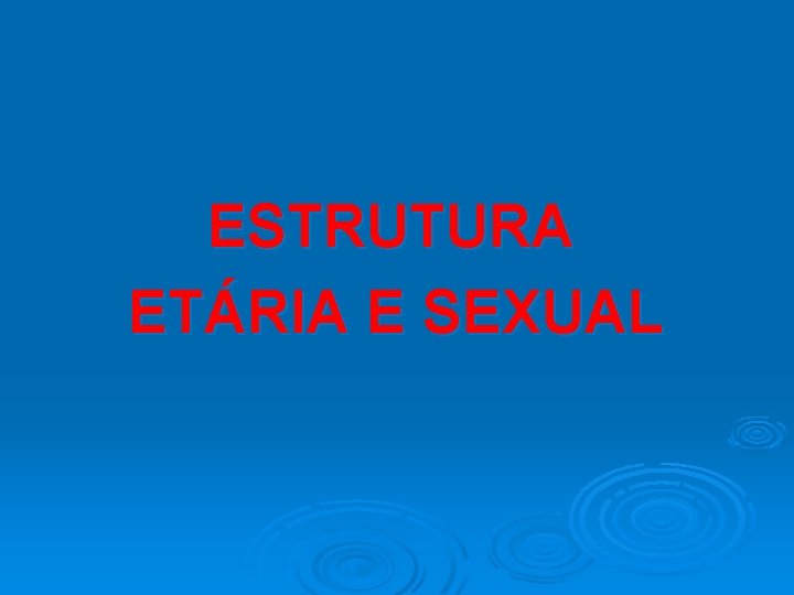 ESTRUTURA ETÁRIA E SEXUAL 