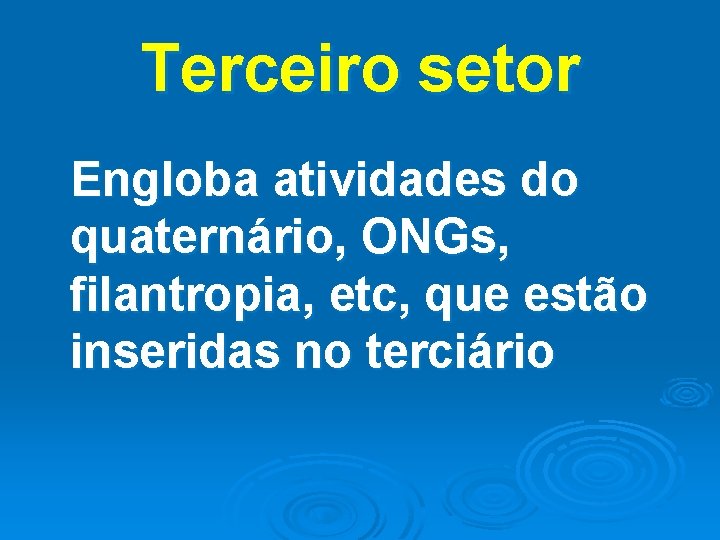 Terceiro setor Engloba atividades do quaternário, ONGs, filantropia, etc, que estão inseridas no terciário