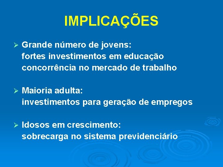 IMPLICAÇÕES Ø Grande número de jovens: fortes investimentos em educação concorrência no mercado de