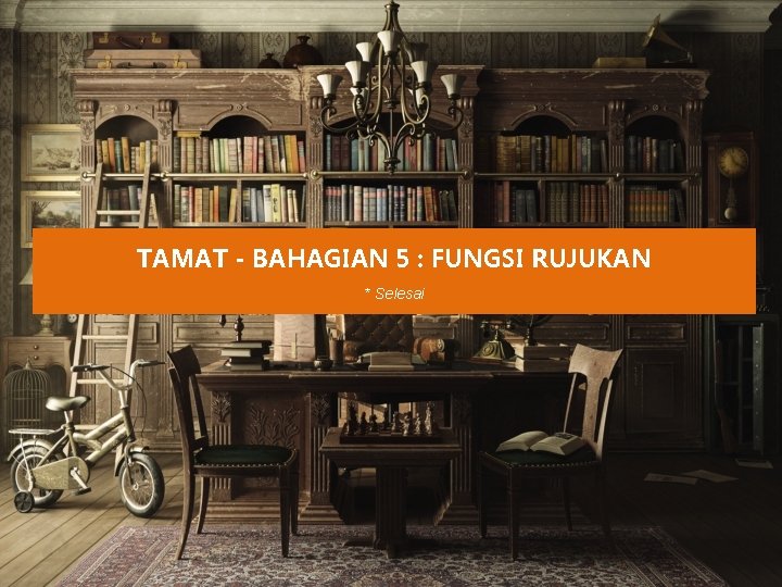 TAMAT - BAHAGIAN 5 : FUNGSI RUJUKAN * Selesai 