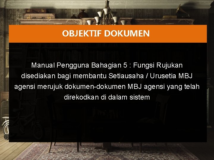 OBJEKTIF DOKUMEN Manual Pengguna Bahagian 5 : Fungsi Rujukan disediakan bagi membantu Setiausaha /