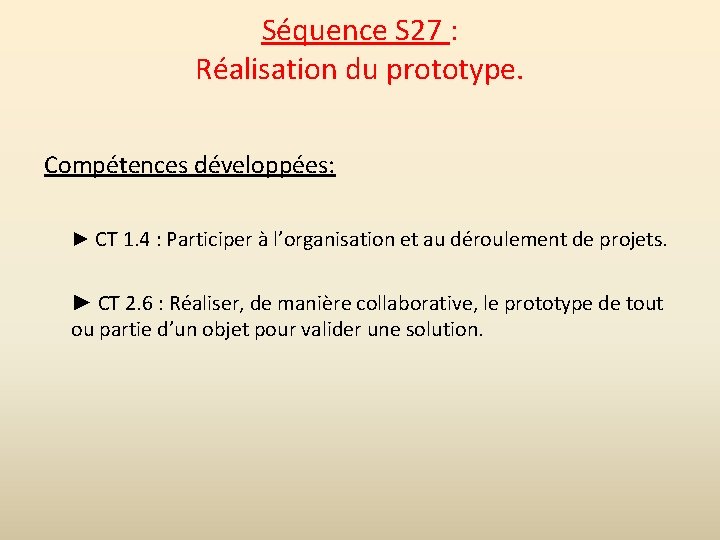 Séquence S 27 : Réalisation du prototype. Compétences développées: ► CT 1. 4 :