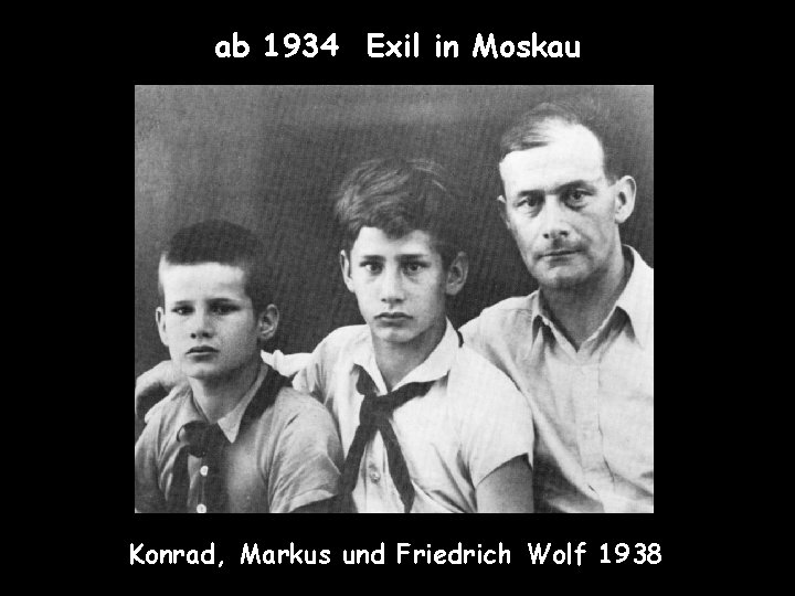 ab 1934 Exil in Moskau Konrad, Markus und Friedrich Wolf 1938 