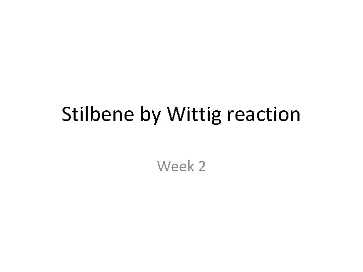 Stilbene by Wittig reaction Week 2 