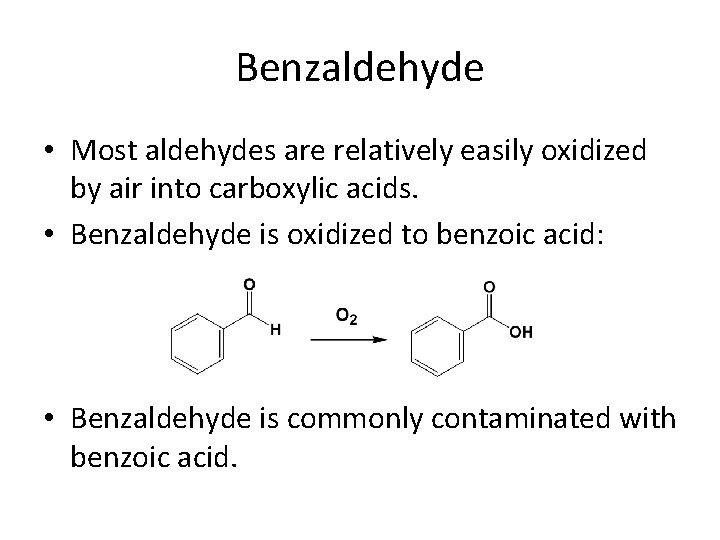 Benzaldehyde • Most aldehydes are relatively easily oxidized by air into carboxylic acids. •