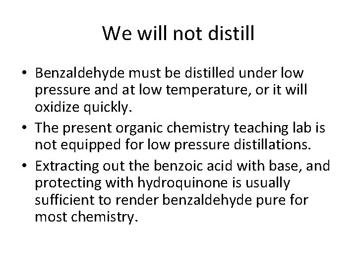 We will not distill • Benzaldehyde must be distilled under low pressure and at