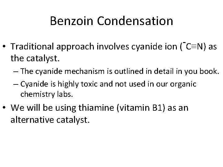 Benzoin Condensation • Traditional approach involves cyanide ion (-C≡N) as the catalyst. – The