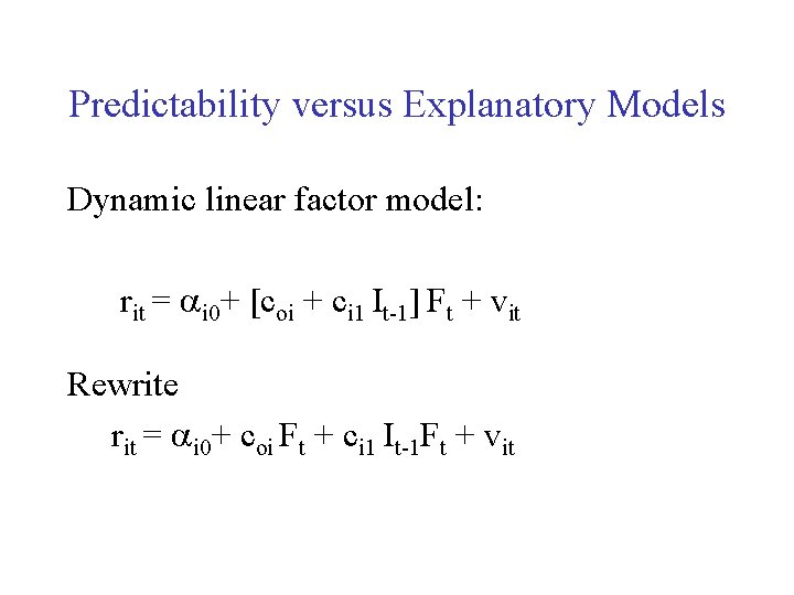 Predictability versus Explanatory Models Dynamic linear factor model: rit = ai 0+ [coi +