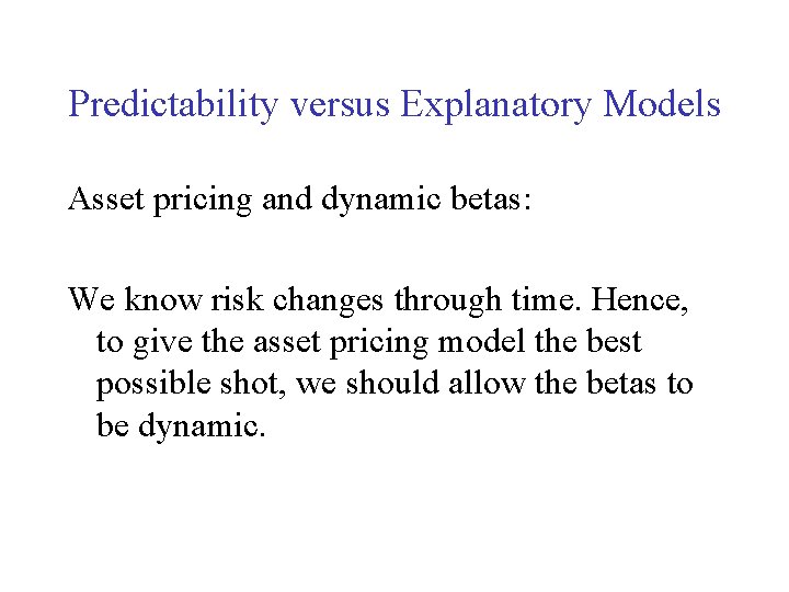 Predictability versus Explanatory Models Asset pricing and dynamic betas: We know risk changes through