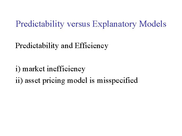 Predictability versus Explanatory Models Predictability and Efficiency i) market inefficiency ii) asset pricing model