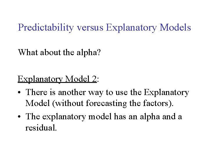 Predictability versus Explanatory Models What about the alpha? Explanatory Model 2: • There is