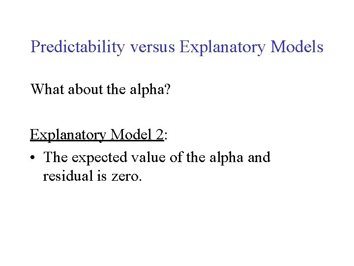 Predictability versus Explanatory Models What about the alpha? Explanatory Model 2: • The expected