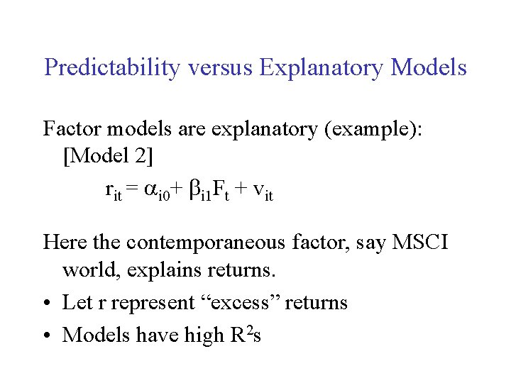 Predictability versus Explanatory Models Factor models are explanatory (example): [Model 2] rit = ai