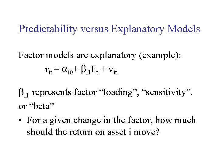 Predictability versus Explanatory Models Factor models are explanatory (example): rit = ai 0+ bi