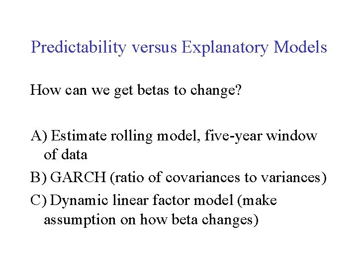 Predictability versus Explanatory Models How can we get betas to change? A) Estimate rolling