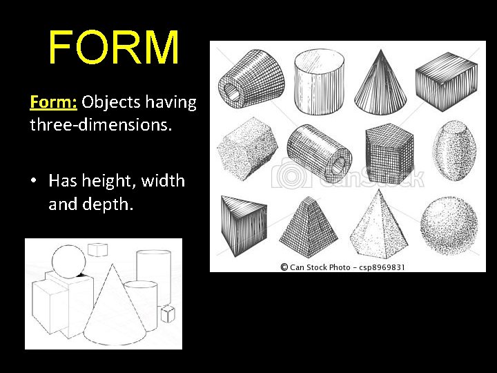 FORM Form: Objects having three-dimensions. • Has height, width and depth. 