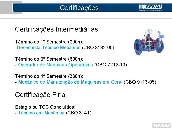 Certificações Intermediárias Término do 1º Semestre (300 h): -Desenhista Técnico Mecânico (CBO 3182 -05)