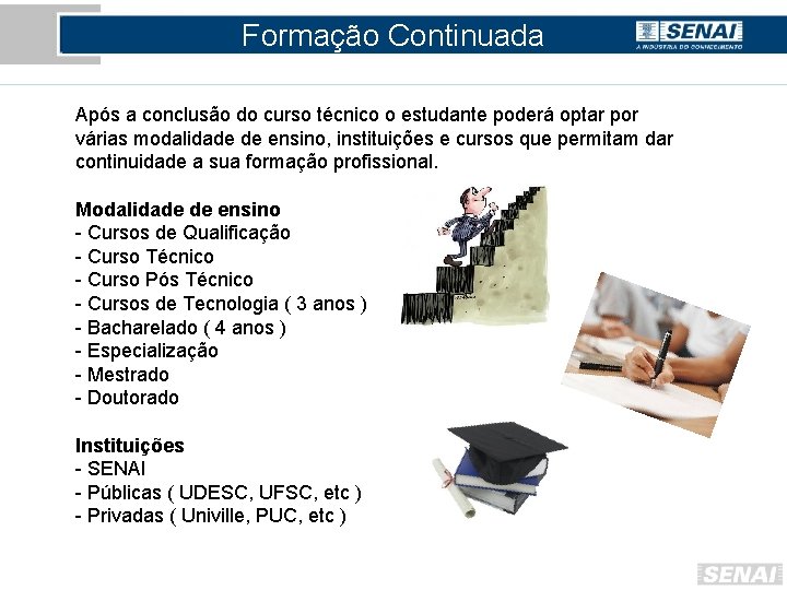 Formação Continuada Após a conclusão do curso técnico o estudante poderá optar por várias