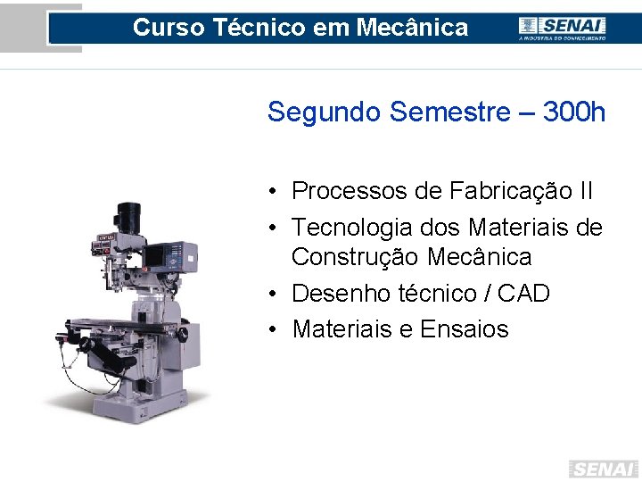 Curso Técnico em Mecânica Segundo Semestre – 300 h • Processos de Fabricação II