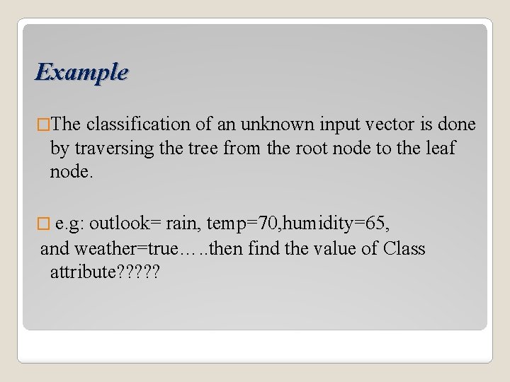 Example �The classification of an unknown input vector is done by traversing the tree