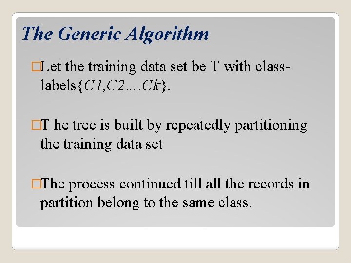 The Generic Algorithm �Let the training data set be T with classlabels{C 1, C