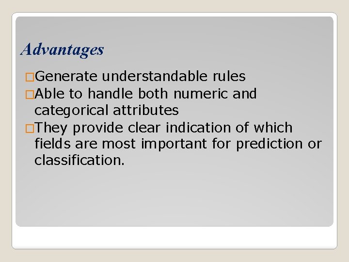 Advantages �Generate understandable rules �Able to handle both numeric and categorical attributes �They provide