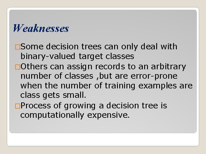 Weaknesses �Some decision trees can only deal with binary-valued target classes �Others can assign