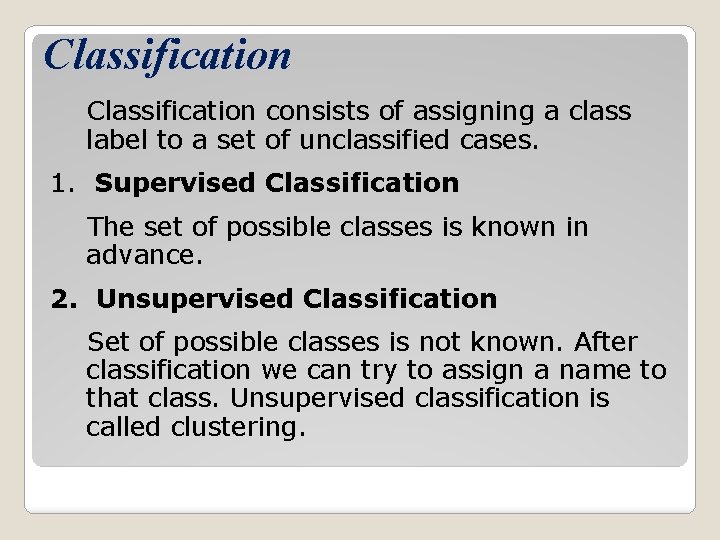 Classification consists of assigning a class label to a set of unclassified cases. 1.