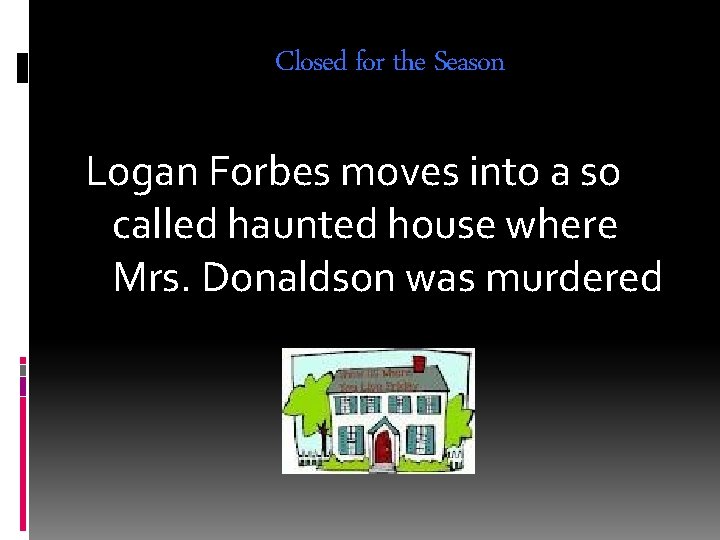 Closed for the Season Logan Forbes moves into a so called haunted house where