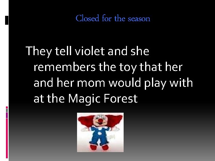 Closed for the season They tell violet and she remembers the toy that her