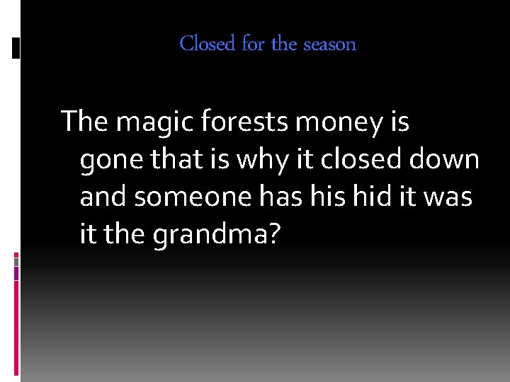 Closed for the season The magic forests money is gone that is why it