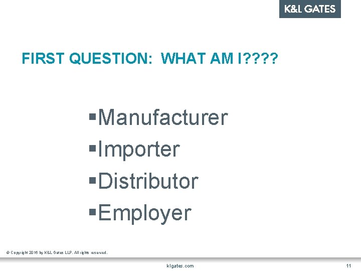 FIRST QUESTION: WHAT AM I? ? §Manufacturer §Importer §Distributor §Employer © Copyright 2016 by