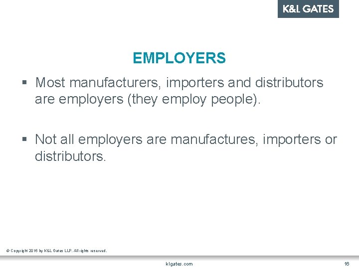 EMPLOYERS § Most manufacturers, importers and distributors are employers (they employ people). § Not