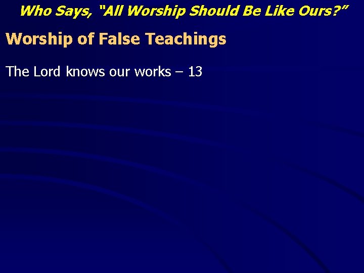 Who Says, “All Worship Should Be Like Ours? ” Worship of False Teachings The