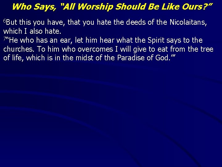 Who Says, “All Worship Should Be Like Ours? ” 6 But this you have,