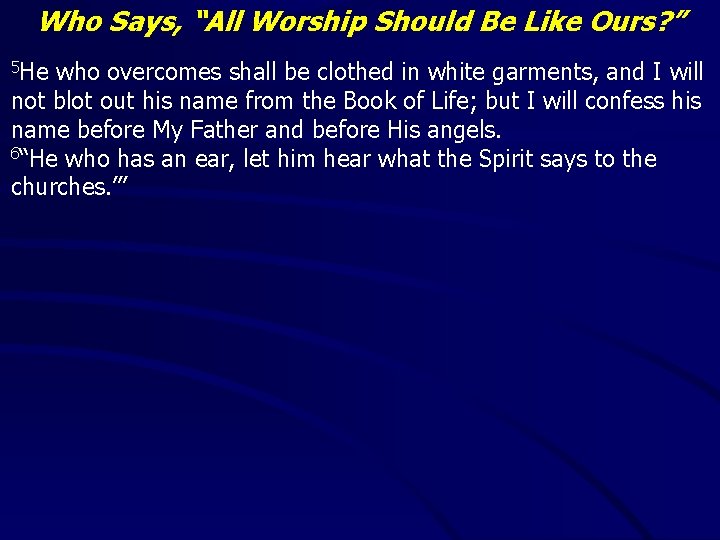Who Says, “All Worship Should Be Like Ours? ” 5 He who overcomes shall