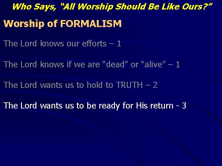 Who Says, “All Worship Should Be Like Ours? ” Worship of FORMALISM The Lord