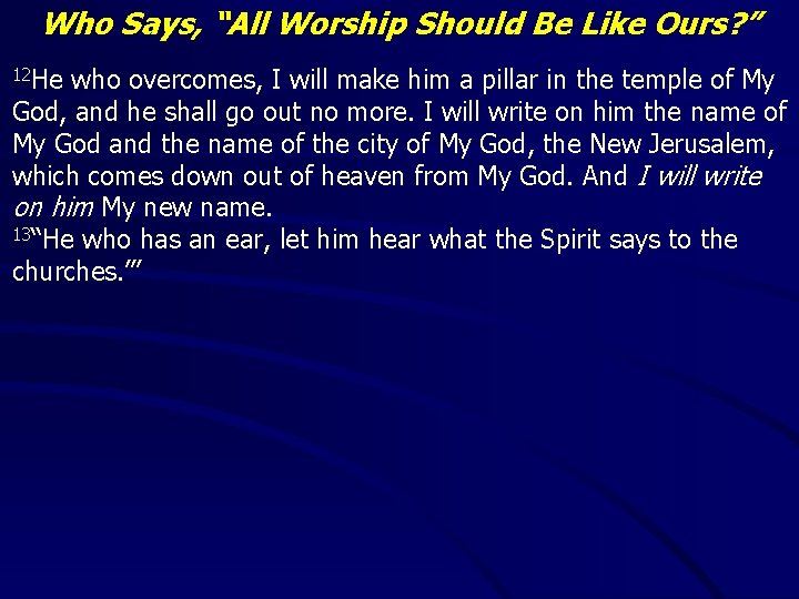 Who Says, “All Worship Should Be Like Ours? ” 12 He who overcomes, I