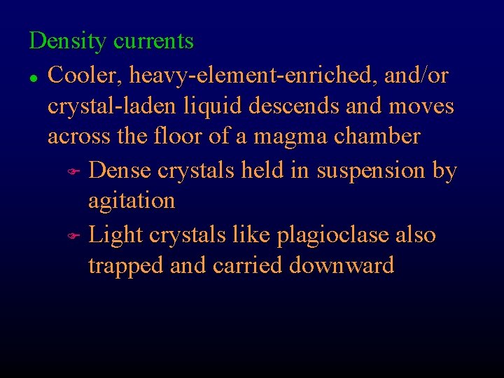 Density currents l Cooler, heavy-element-enriched, and/or crystal-laden liquid descends and moves across the floor