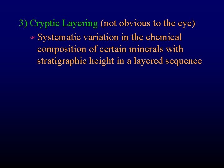 3) Cryptic Layering (not obvious to the eye) F Systematic variation in the chemical