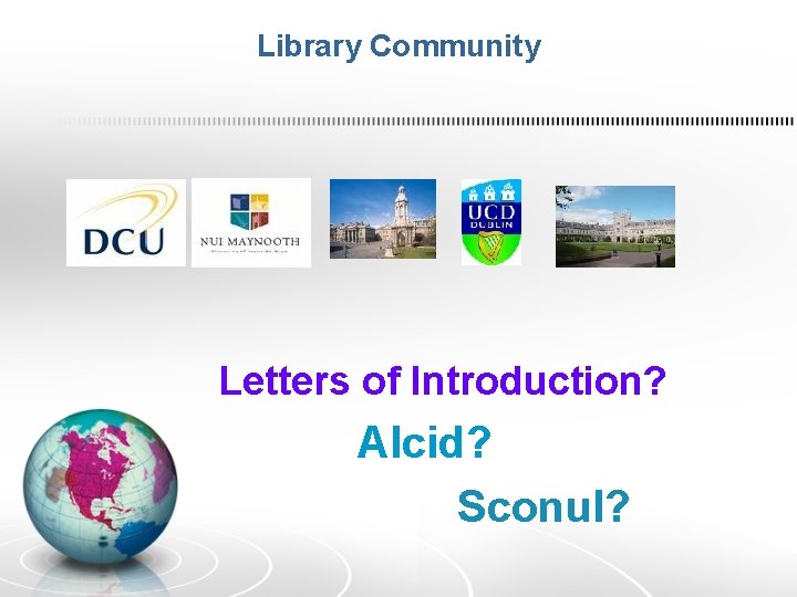 Library Community Letters of Introduction? Alcid? Sconul? Library Community Letters of Introduction? Alcid? Sconul?