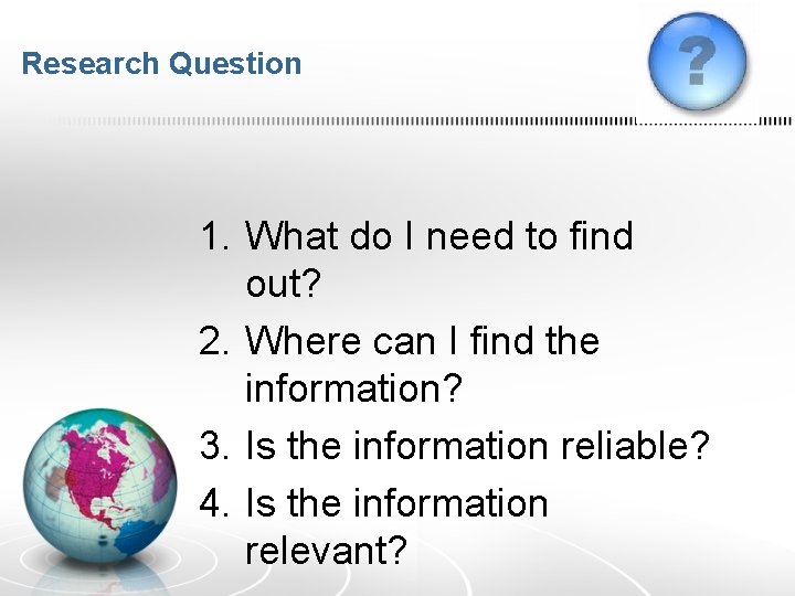 Research Question 1. What do I need to find out? 2. Where can I Research Question 1. What do I need to find out? 2. Where can I